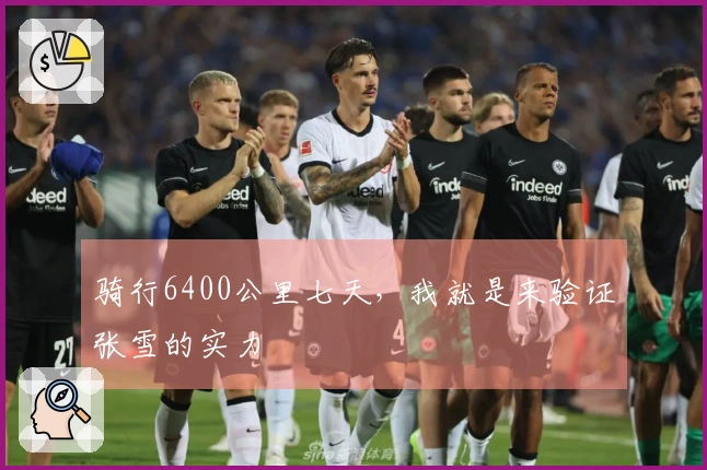 骑行6400公里七天，我就是来验证张雪的实力