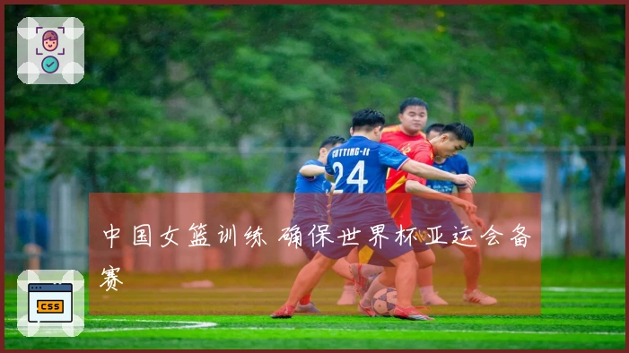 中国女篮训练 确保世界杯亚运会备赛