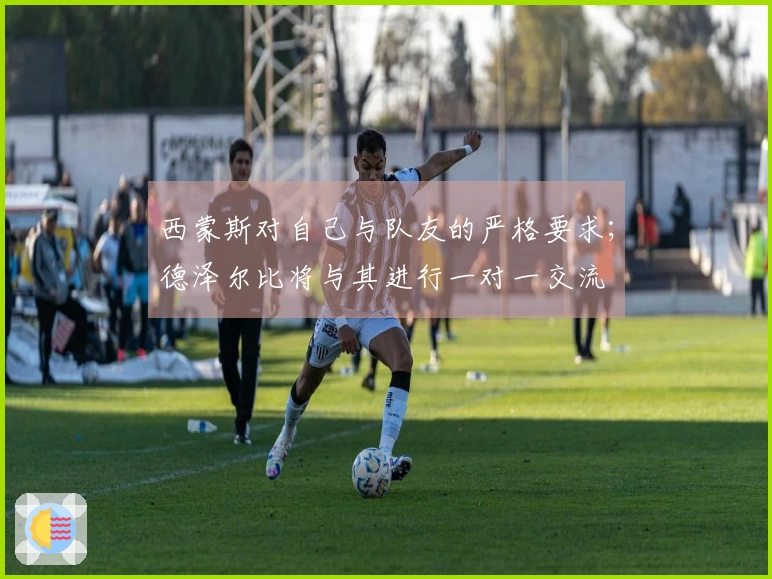 西蒙斯对自己与队友的严格要求；德泽尔比将与其进行一对一交流