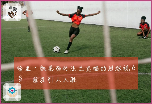 哈里·凯恩面对法兰克福的进球视角愈发引人入胜